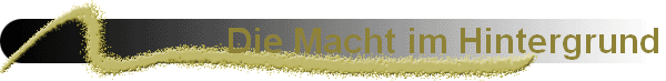 Die Macht im Hintergrund